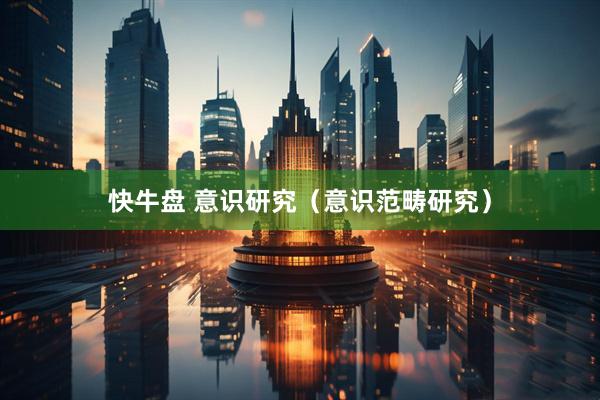 快牛盘 意识研究（意识范畴研究）